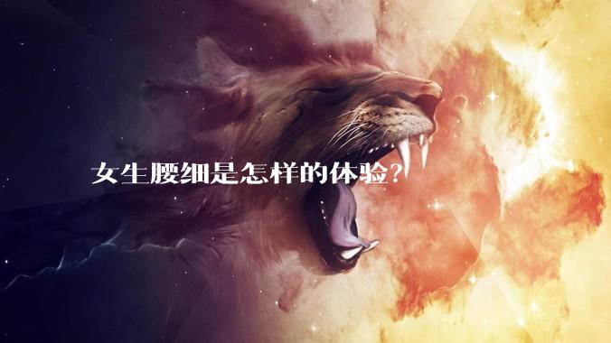 女生腰细是怎样的体验？