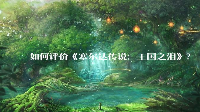 如何评价《塞尔达传说：王国之泪》？