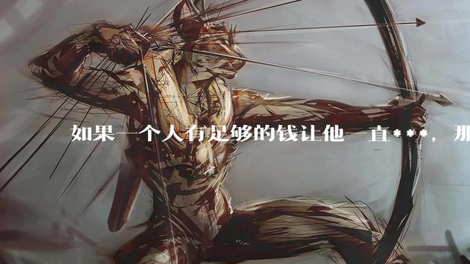 如果一个人有足够的钱让他一直***，那毒品对他的身体还有害吗？