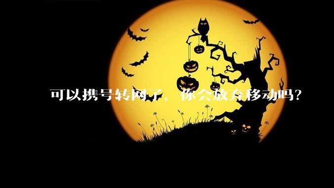 可以携号转网了，你会放弃移动吗？