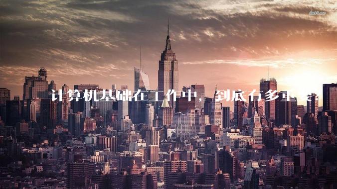 计算机基础在工作中，到底有多重要？