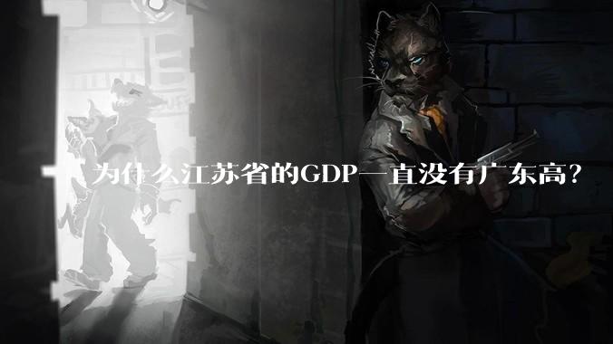 为什么江苏省的GDP一直没有广东高？